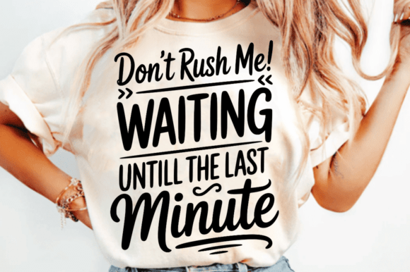 Don't Rush Me Waiting Until the Last Min