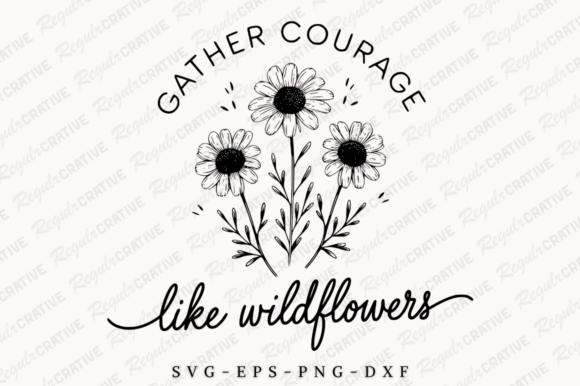Gather Courage Like Wildflowers SVG