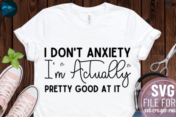 I Don't Anxiety I'm Actually Pretty Good