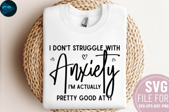 I Don't Struggle with Anxiety I'm Actual