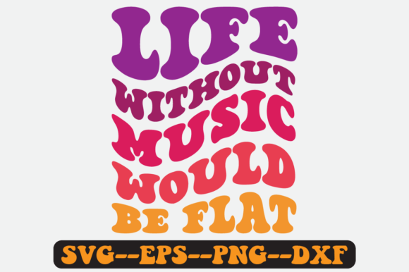 Life Without Music Would Be Flat Svg